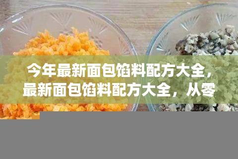 最新面包馅料配方大全,零基础制作技巧,轻松掌握美味面包制作秘籍