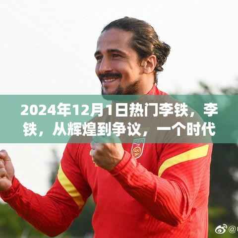李铁，从辉煌到争议，足球时代的印记，2024年12月1日热议焦点